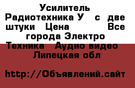 Усилитель Радиотехника-У101с .две штуки › Цена ­ 2 700 - Все города Электро-Техника » Аудио-видео   . Липецкая обл.